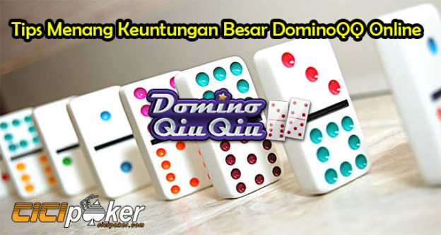 Tips Menang Keuntungan Besar DominoQQ Online