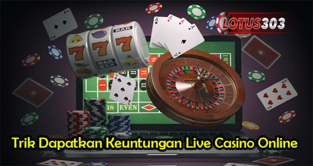 Trik Mudah Dapatkan Keuntungan Dalam Live Casino Online