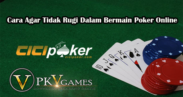 Cara Agar Tidak Rugi Dalam Bermain Poker Online