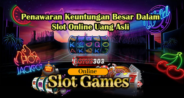 Penawaran Keuntungan Besar Dalam Slot Online Uang Asli