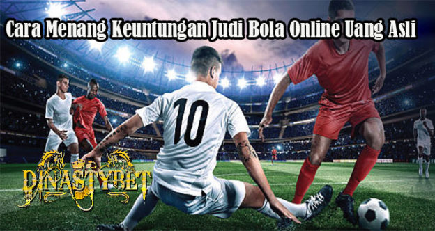 Cara Menang Keuntungan Judi Bola Online Uang Asli